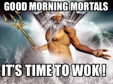 good-morning-mortals-its-time-to-wok-