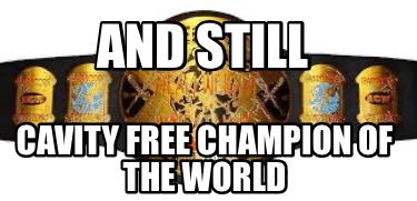 and-still-cavity-free-champion-of-the-world