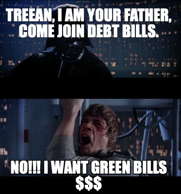treean-i-am-your-father-come-join-debt-bills.-no-i-want-green-bills-