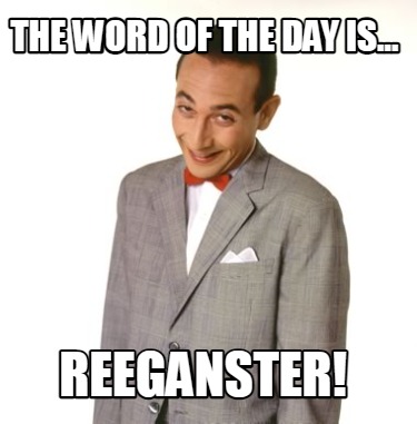 the-word-of-the-day-is...-reeganster