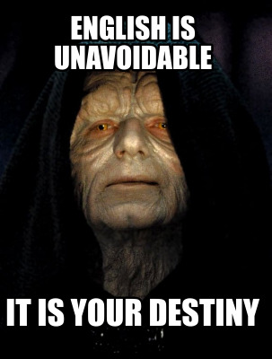 english-is-unavoidable-it-is-your-destiny