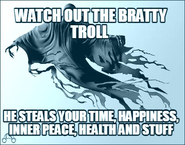 watch-out-the-bratty-troll-he-steals-your-time-happiness-inner-peace-health-and-