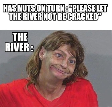 has-nuts-on-turn-please-let-the-river-not-be-cracked-the-river-