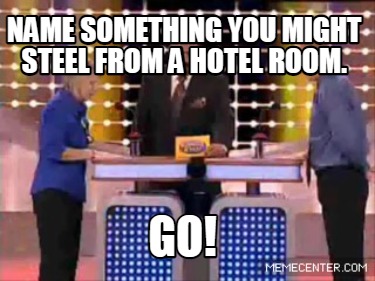 name-something-you-might-steel-from-a-hotel-room.-go