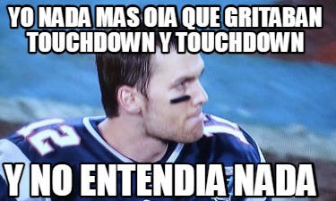 yo-nada-mas-oia-que-gritaban-touchdown-y-touchdown-y-no-entendia-nada