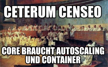 ceterum-censeo-core-braucht-autoscaling-und-container