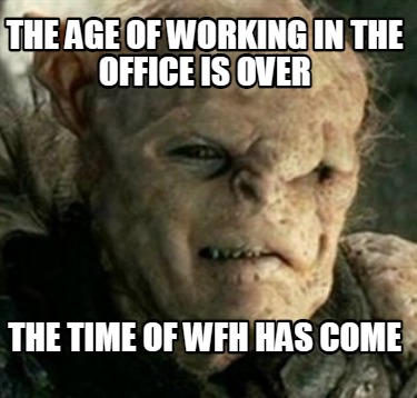 the-age-of-working-in-the-office-is-over-the-time-of-wfh-has-come