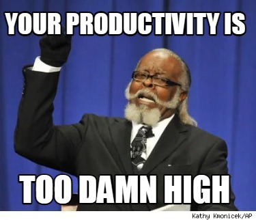 your-productivity-is-too-damn-high