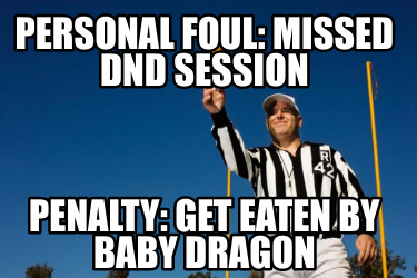 personal-foul-missed-dnd-session-penalty-get-eaten-by-baby-dragon