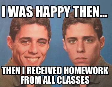 i-was-happy-then-then-i-received-homework-from-all-classes