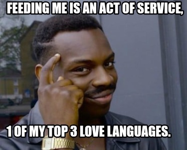 feeding-me-is-an-act-of-service-1-of-my-top-3-love-languages