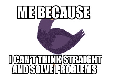 me-because-i-cant-think-straight-and-solve-problems
