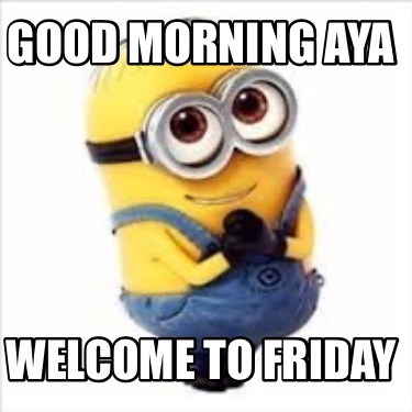 good-morning-aya-welcome-to-friday
