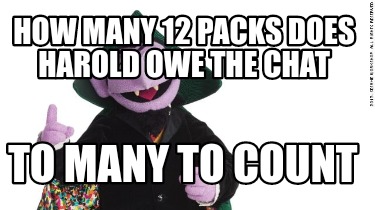 how-many-12-packs-does-harold-owe-the-chat-to-many-to-count