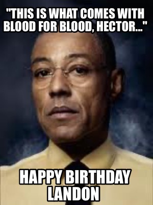 this-is-what-comes-with-blood-for-blood-hector...-happy-birthday-landon