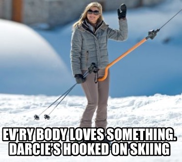 evry-body-loves-something.-darcies-hooked-on-skiing