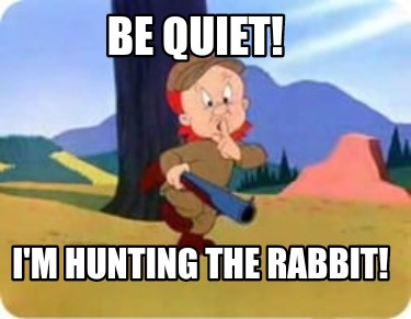 be-quiet-im-hunting-the-rabbit