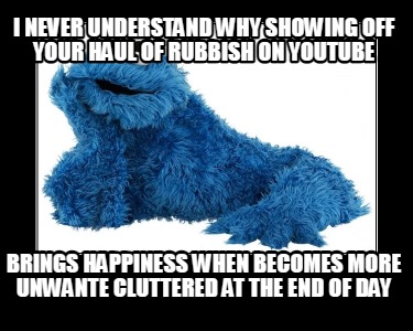 i-never-understand-why-showing-off-your-haul-of-rubbish-on-youtube-brings-happin