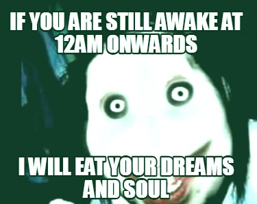 if-you-are-still-awake-at-12am-onwards-i-will-eat-your-dreams-and-soul