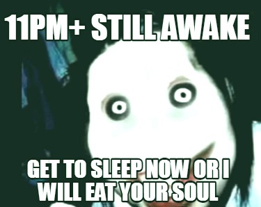 11pm-still-awake-get-to-sleep-now-or-i-will-eat-your-soul