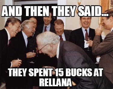 and-then-they-said...-they-spent-15-bucks-at-rellana