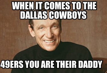 when-it-comes-to-the-dallas-cowboys-49ers-you-are-their-daddy