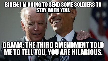 biden-im-going-to-send-some-soldiers-to-stay-with-you.-obama-the-third-amendment