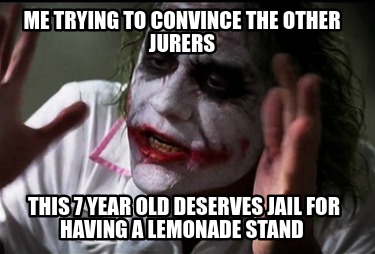 me-trying-to-convince-the-other-jurers-this-7-year-old-deserves-jail-for-having-