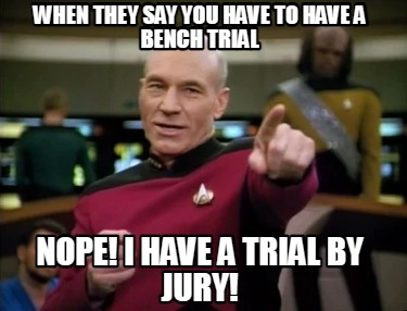 when-they-say-you-have-to-have-a-bench-trial-nope-i-have-a-trial-by-jury