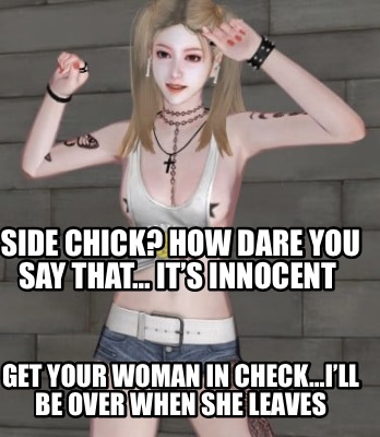 side-chick-how-dare-you-say-that-its-innocent-get-your-woman-in-checkill-be-over