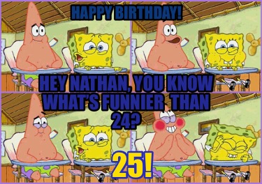 hey-nathan-you-know-whats-funnier-than-24-25-happy-birthday7