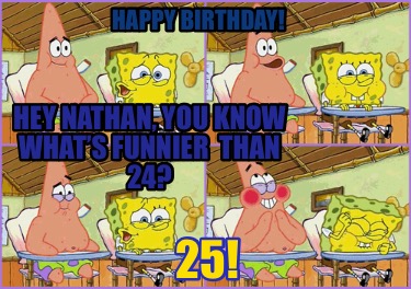 hey-nathan-you-know-whats-funnier-than-24-25-happy-birthday5
