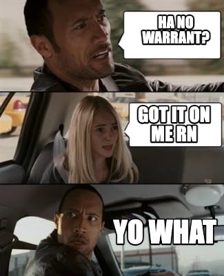 ha-no-warrant-got-it-on-me-rn-yo-what