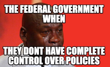 the-federal-government-when-they-dont-have-complete-control-over-policies