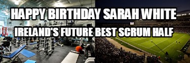 happy-birthday-sarah-white-irelands-future-best-scrum-half