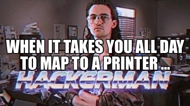 when-it-takes-you-all-day-to-map-to-a-printer-