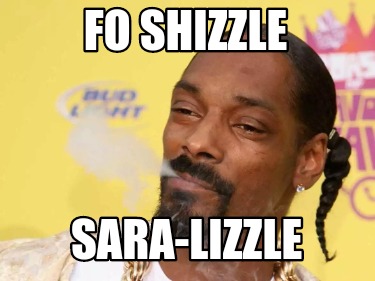 fo-shizzle-sara-lizzle
