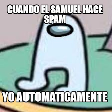 cuando-el-samuel-hace-spam-yo-automaticamente