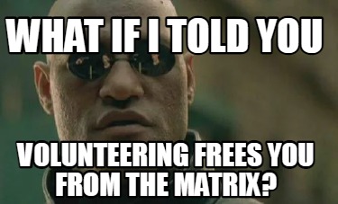 what-if-i-told-you-volunteering-frees-you-from-the-matrix