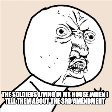 the-soldiers-living-in-my-house-when-i-tell-them-about-the-3rd-amendment