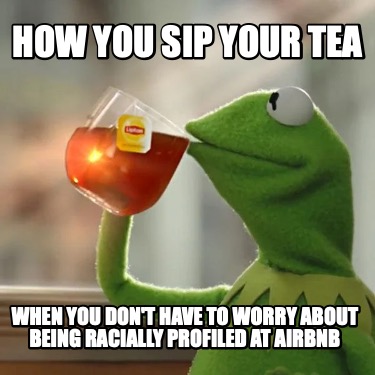 how-you-sip-your-tea-when-you-dont-have-to-worry-about-being-racially-profiled-a7