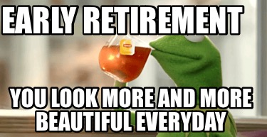 early-retirement-you-look-more-and-more-beautiful-everyday