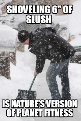 shoveling-6-of-slush-is-natures-version-of-planet-fitness