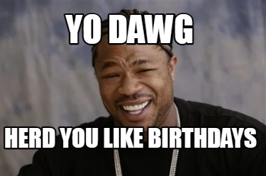 yo-dawg-herd-you-like-birthdays