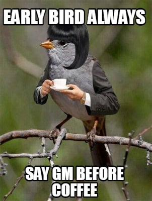 early-bird-always-say-gm-before-coffee