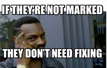 if-theyre-not-marked-they-dont-need-fixing