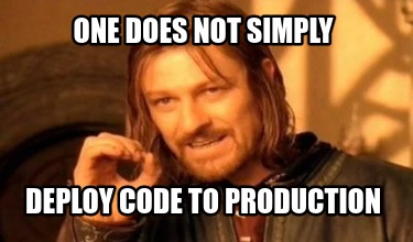 one-does-not-simply-deploy-code-to-production