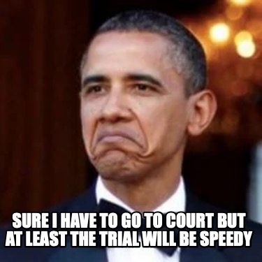 sure-i-have-to-go-to-court-but-at-least-the-trial-will-be-speedy