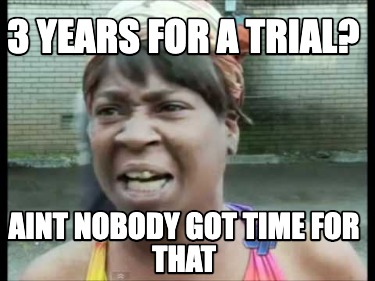 3-years-for-a-trial-aint-nobody-got-time-for-that37