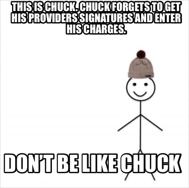 this-is-chuck.-chuck-forgets-to-get-his-providers-signatures-and-enter-his-charg